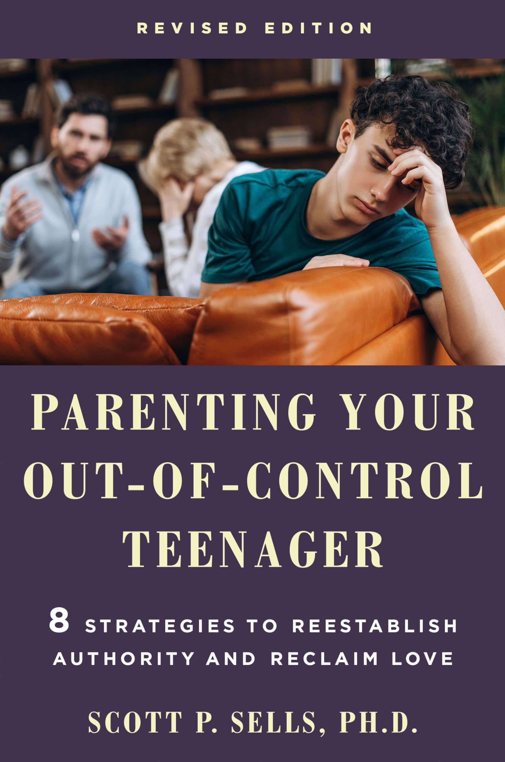 Parenting Your OutOfControl Teenager: 8 Strategies To Reestablish Authority And Reclaim Love (Revised Edition)
