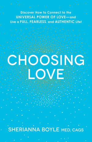 Choosing Love: Discover How to Connect to the Universal Power of Loveand Live a Full, Fearless, and Authentic Life!,Used