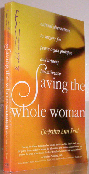Saving the Whole Woman: Natural Alternatives to Surgery for Pelvic Organ Prolapse and Urinary Incontinence