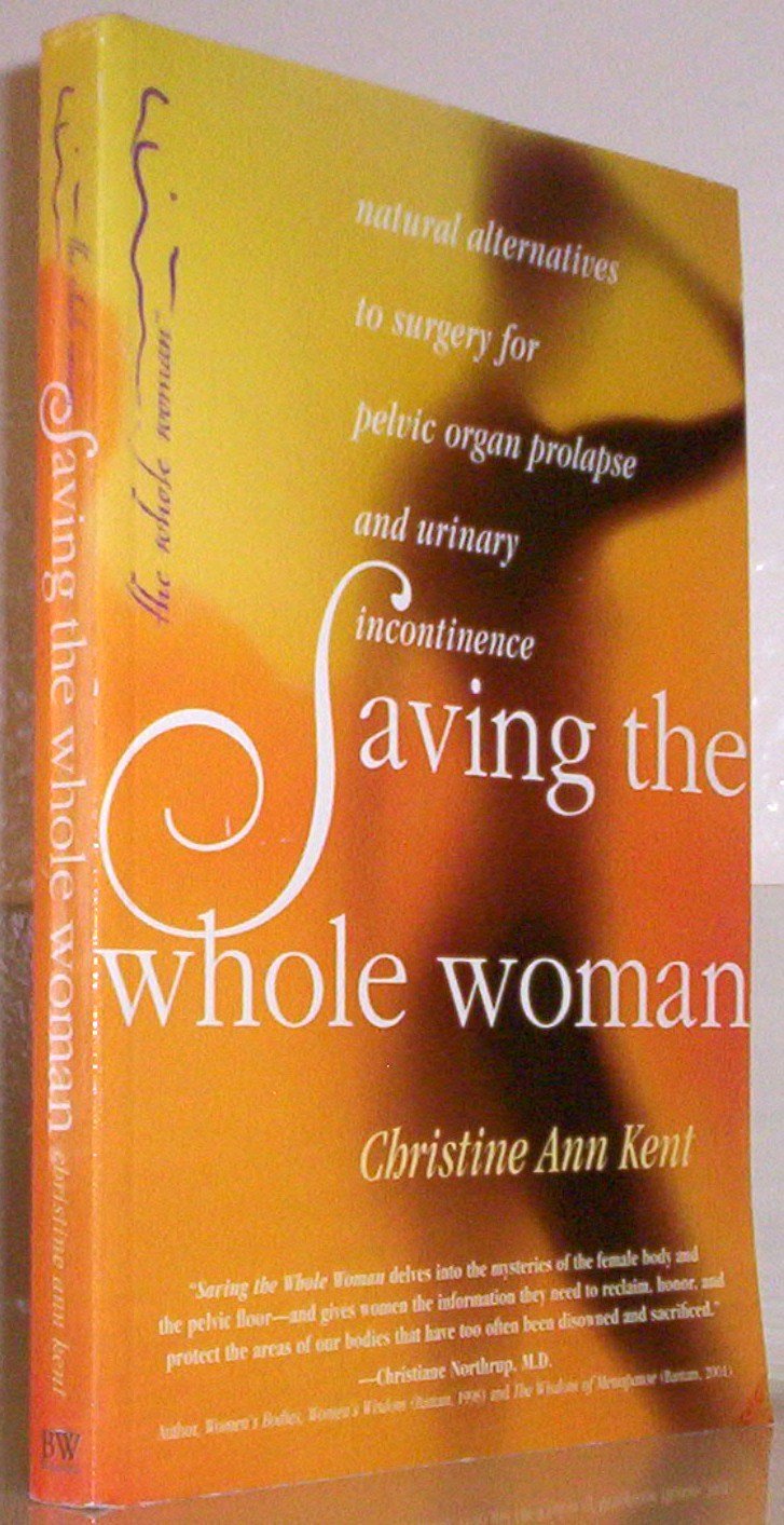 Saving the Whole Woman: Natural Alternatives to Surgery for Pelvic Organ Prolapse and Urinary Incontinence