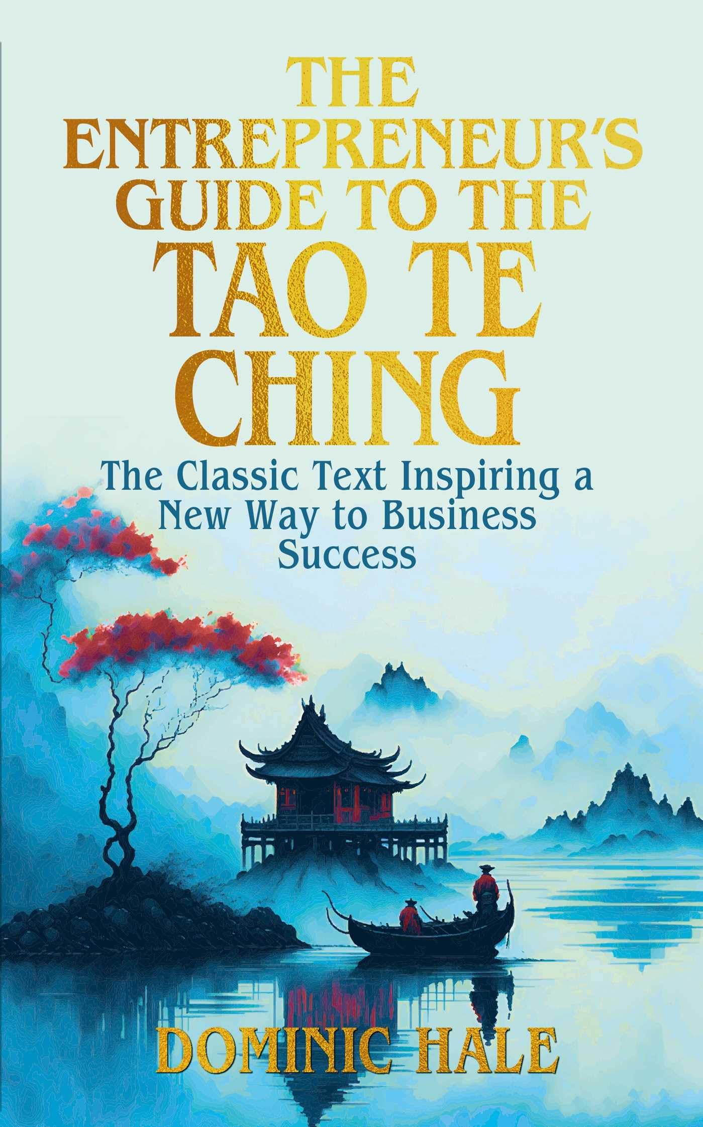 The EntrepreneurS Guide To The Tao Te Ching: The Classic Text Inspiring A New Way To Business Success (Ancient Wisdom For Mode