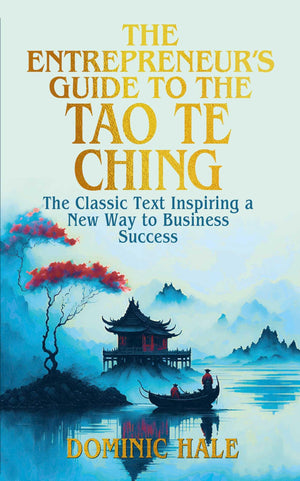 The EntrepreneurS Guide To The Tao Te Ching: The Classic Text Inspiring A New Way To Business Success (Ancient Wisdom For Mode
