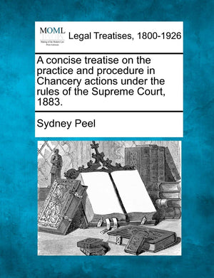 A Concise Treatise on the Practice and Procedure in Chancery Actions Under the Rules of the Supreme Court, 1883.,Used