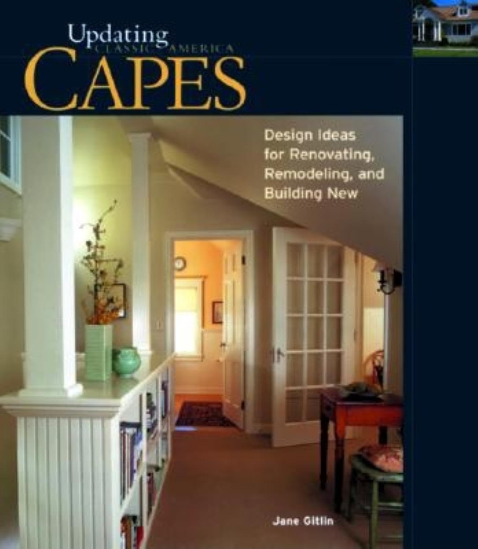 Capes: Design Ideas for Renovating, Remodeling, and Building New (Updating Classic America),Used
