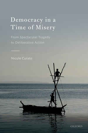 Democracy in a Time of Misery: From Spectacular Tragedies to Deliberative Action,New