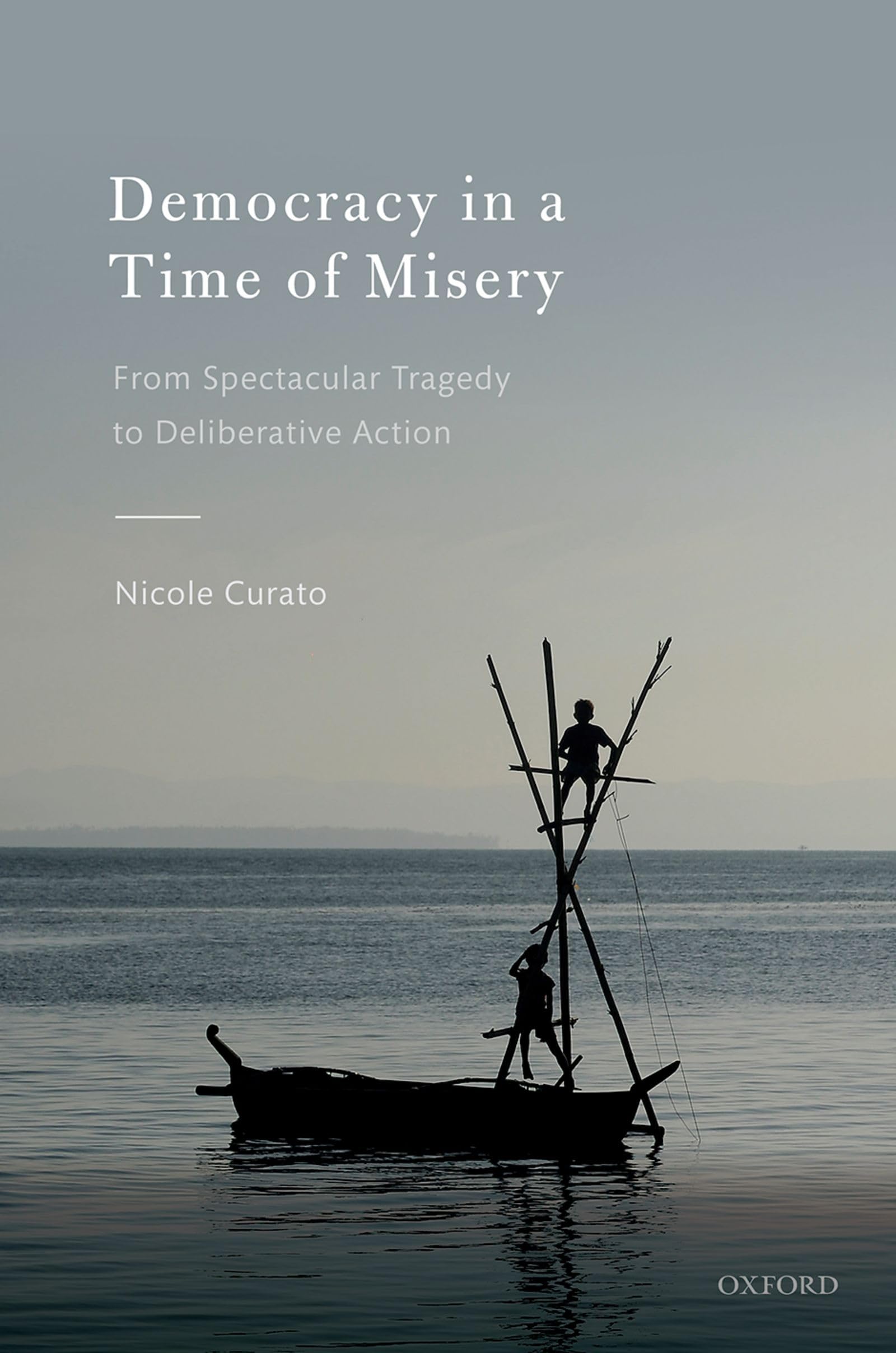 Democracy in a Time of Misery: From Spectacular Tragedies to Deliberative Action,Used