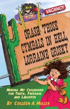 Crash Those Cymbals In Hell, Lorraine Grisky: Mining my childhood for truth, freedom and laughter,Used