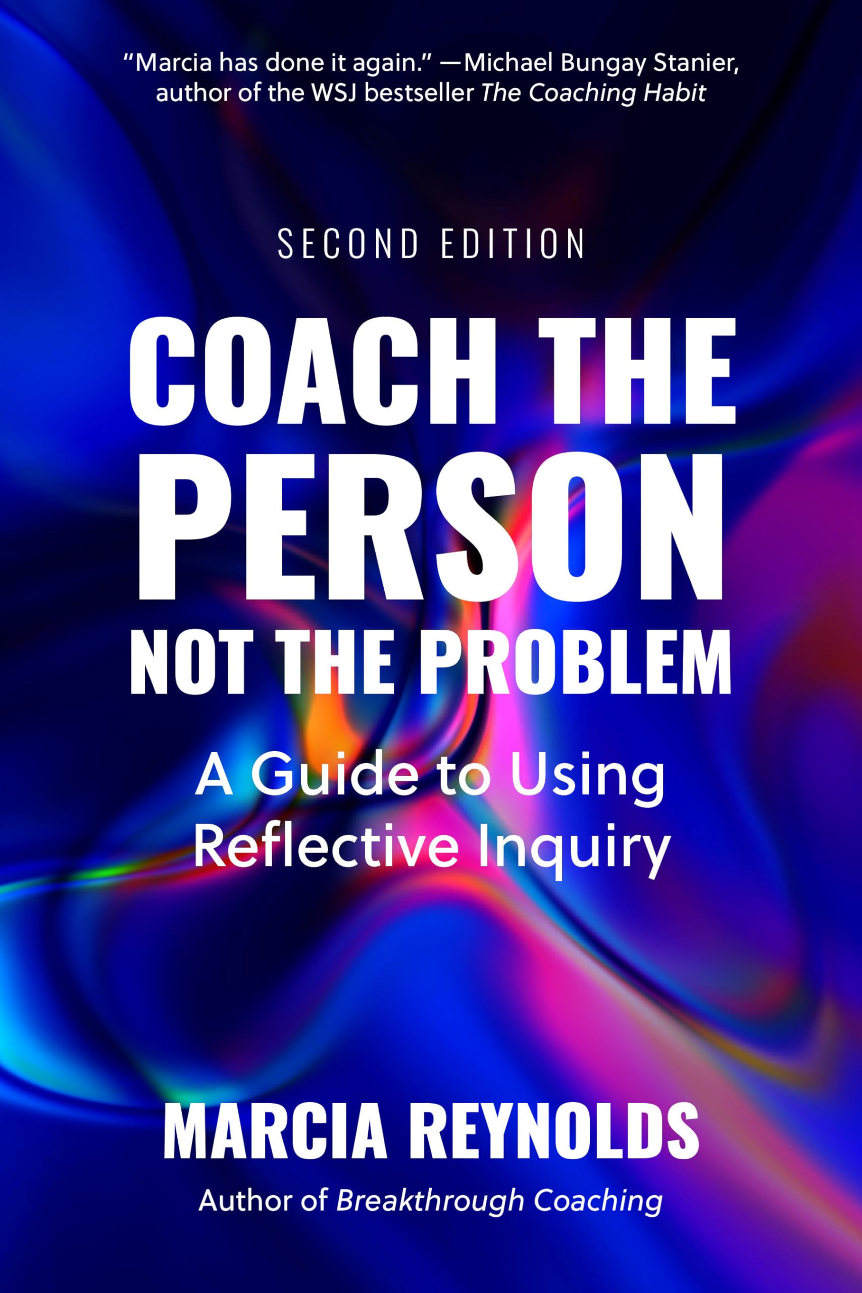Coach The Person, Not The Problem, Second Edition: A Guide To Using Reflective Inquiry