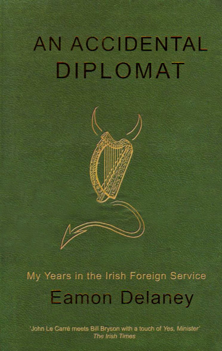 The Accidental Diplomat: My Years In The Irish Foreign Service, 19871995,Used