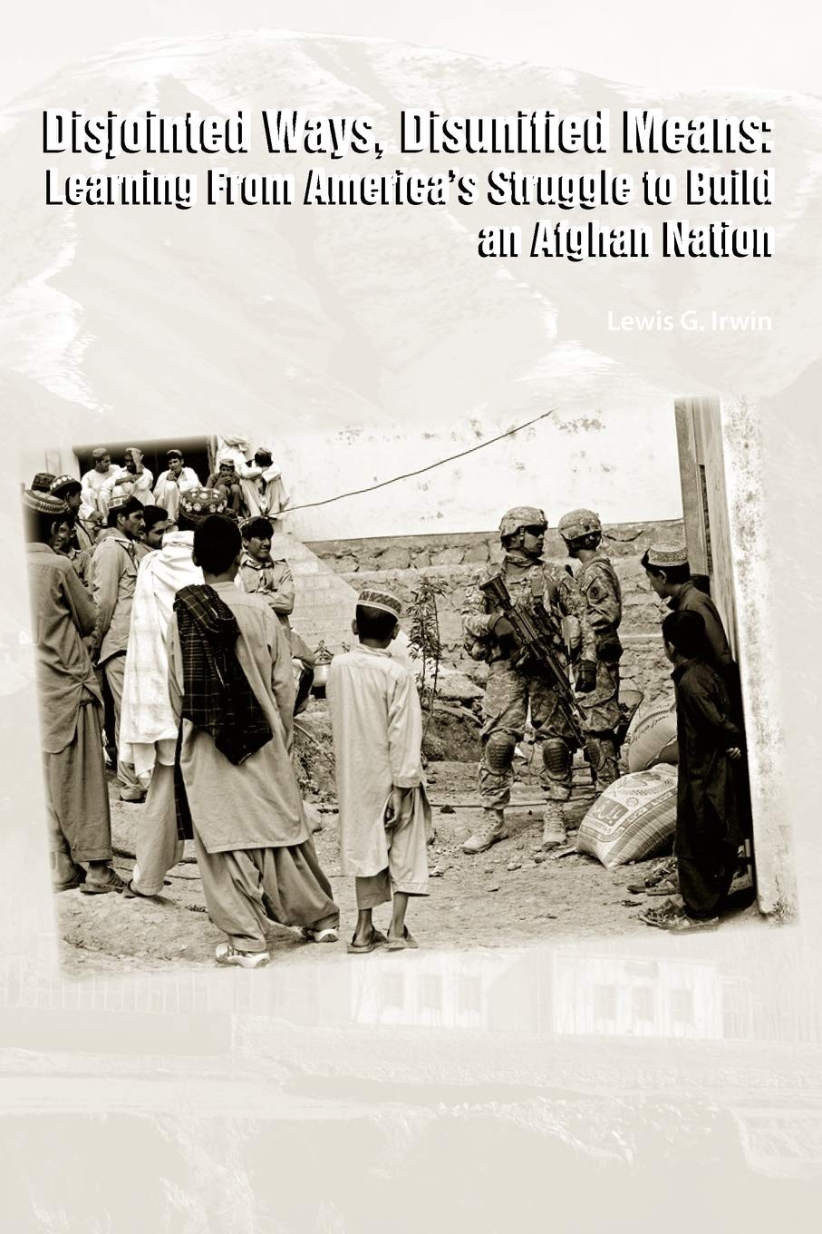 Disjointed Ways, Disunified Means: Learning From America'S Struggle To Build An Afghan Nation,Used
