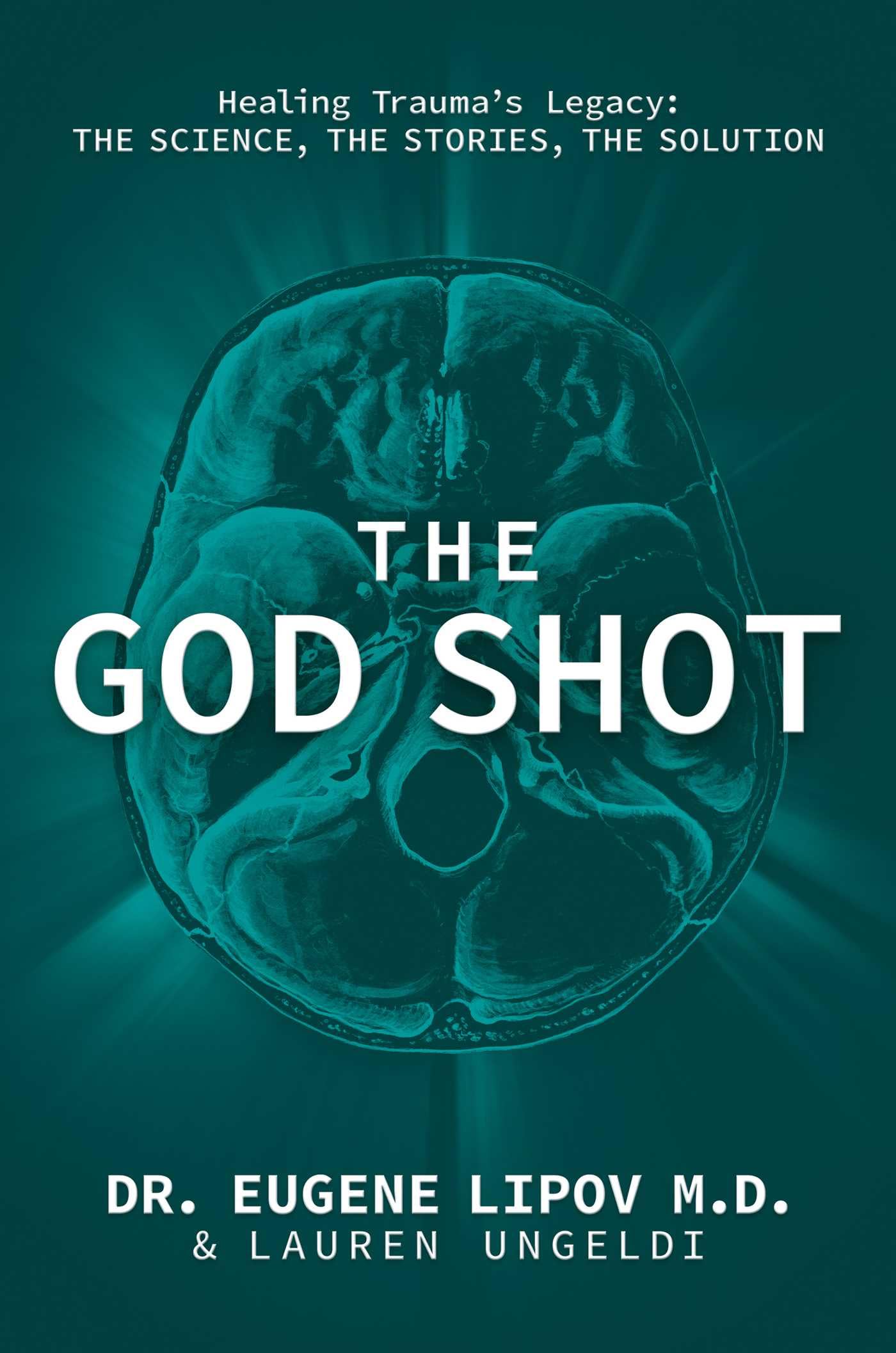 The God Shot: Healing TraumaS Legacy: The Science, The Stories, The Solution