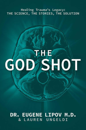 The God Shot: Healing TraumaS Legacy: The Science, The Stories, The Solution