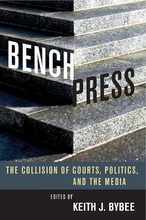 Bench Press: The Collision Of Courts, Politics, And The Media (Stanford Studies In Law And Politics),Used