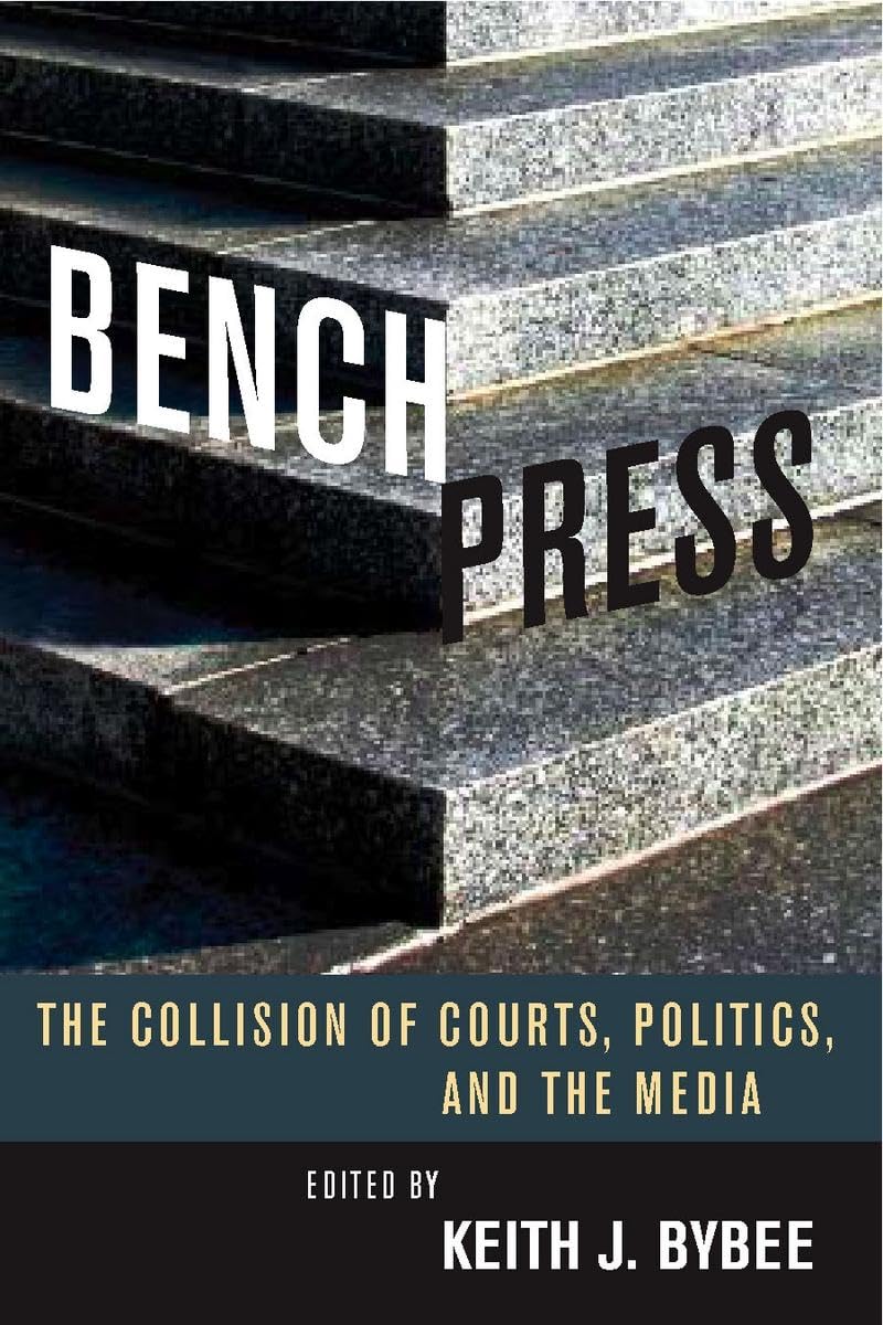 Bench Press: The Collision Of Courts, Politics, And The Media (Stanford Studies In Law And Politics),Used