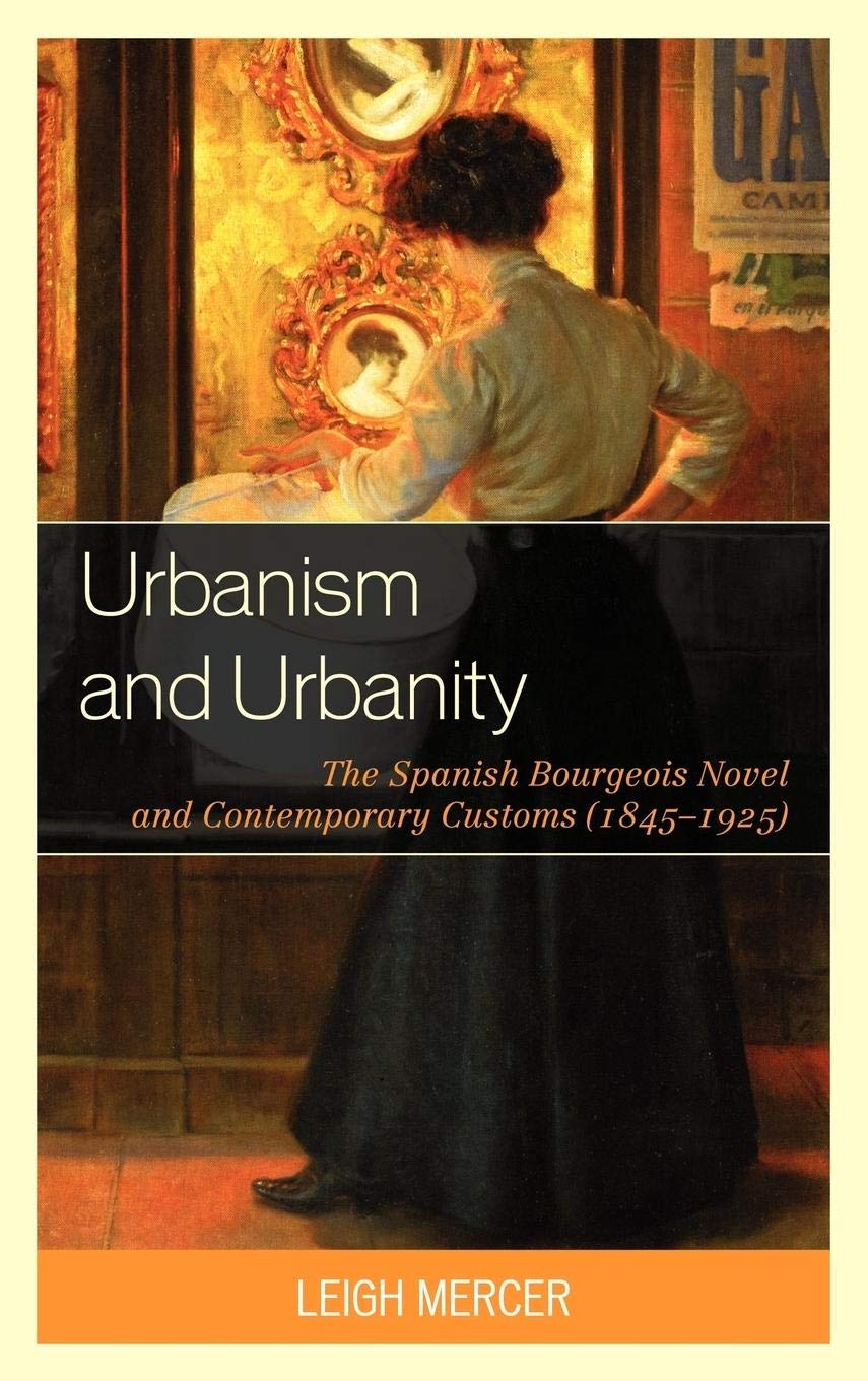 Urbanism and Urbanity: The Spanish Bourgeois Novel and Contemporary Customs (18451925),Used