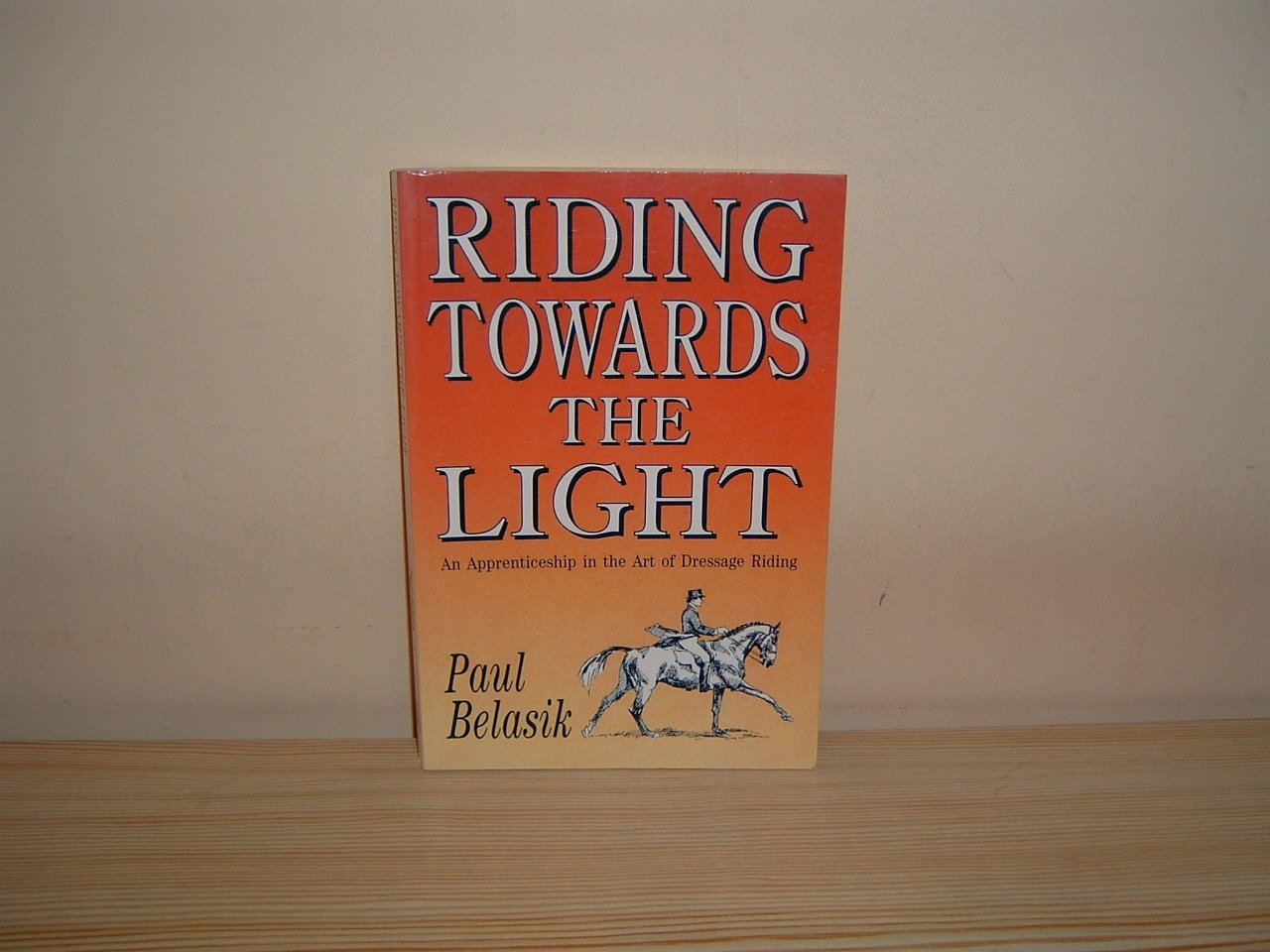 Riding Towards The Light: An Apprenticeship In The Art Of Dressage Riding,New