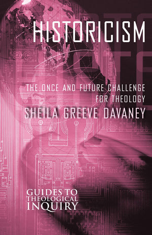 Historicism: The Once and Future Challenge for Theology (Guides to Theological Inquiry),New