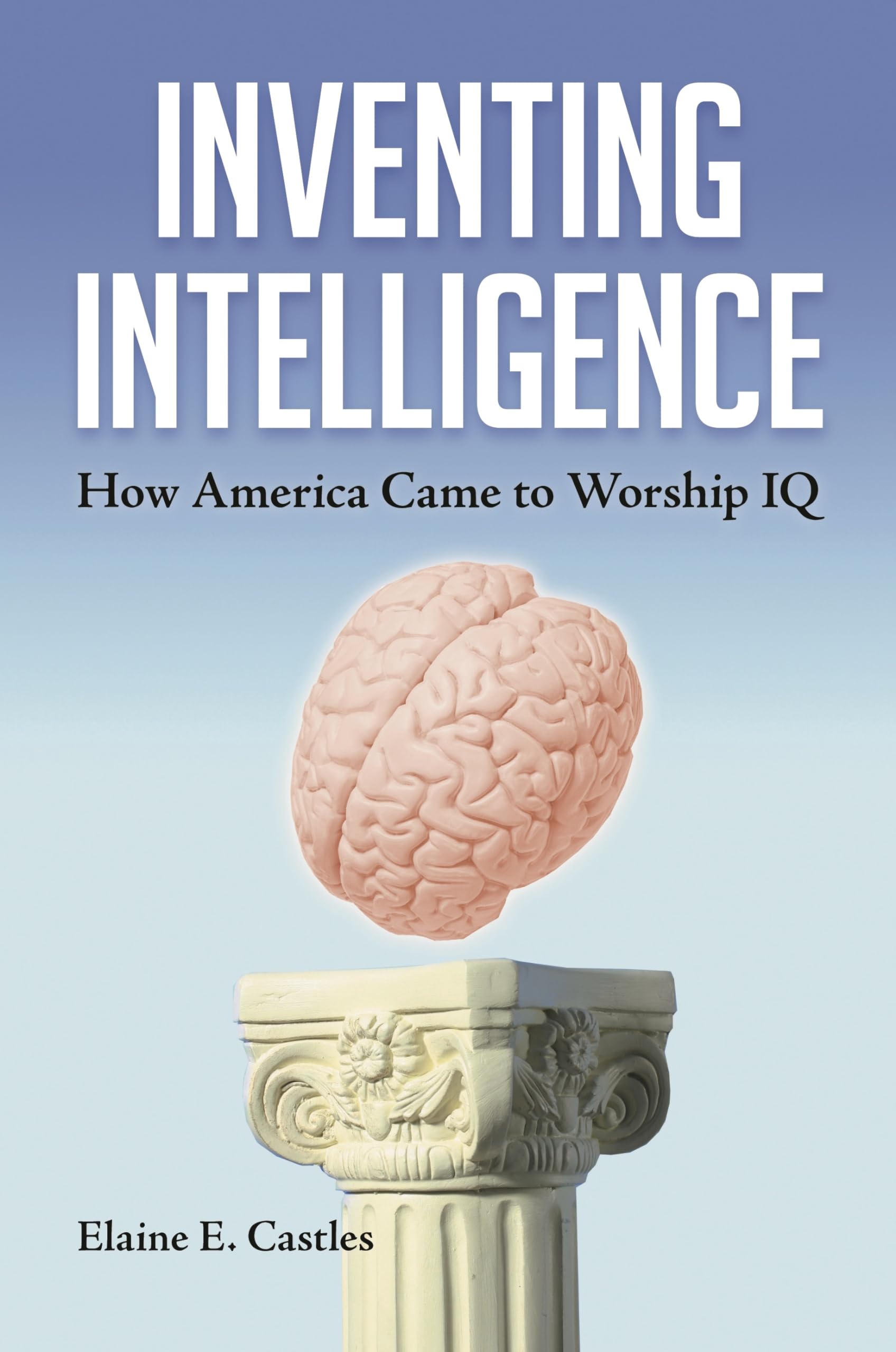 Inventing Intelligence: How America Came to Worship IQ,Used