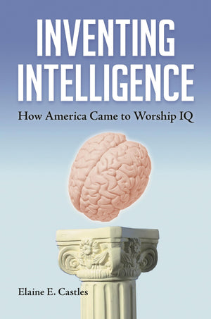 Inventing Intelligence: How America Came to Worship IQ,Used