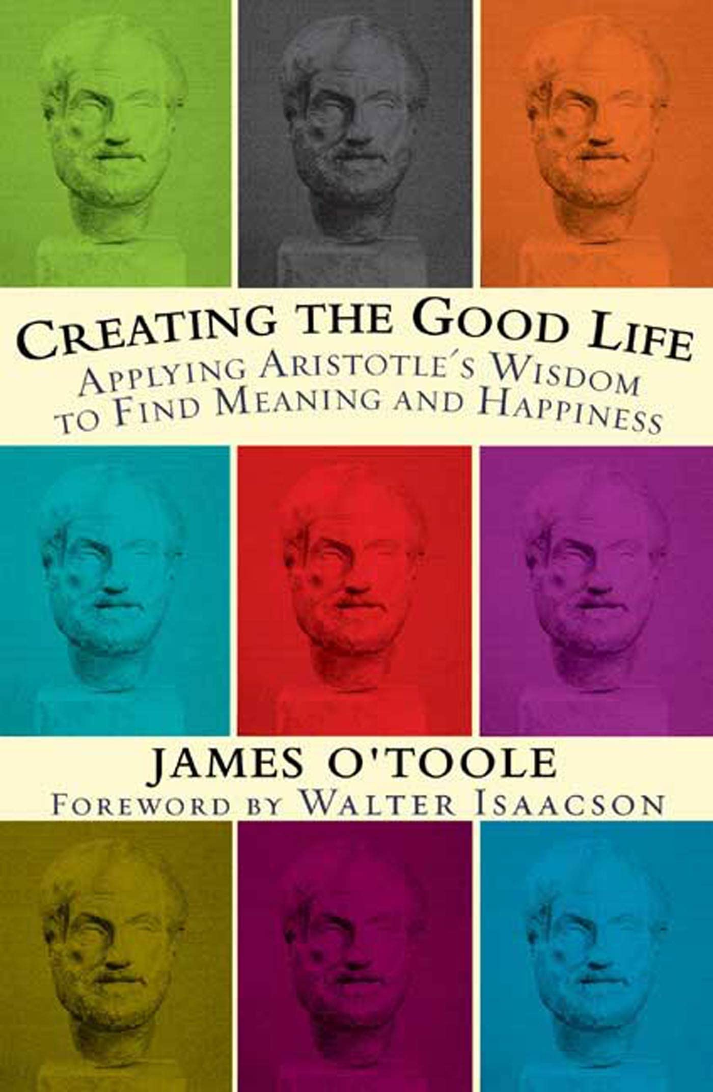Creating the Good Life :Applying Aristotles Wisdom to Find Meaning and Happiness,Used