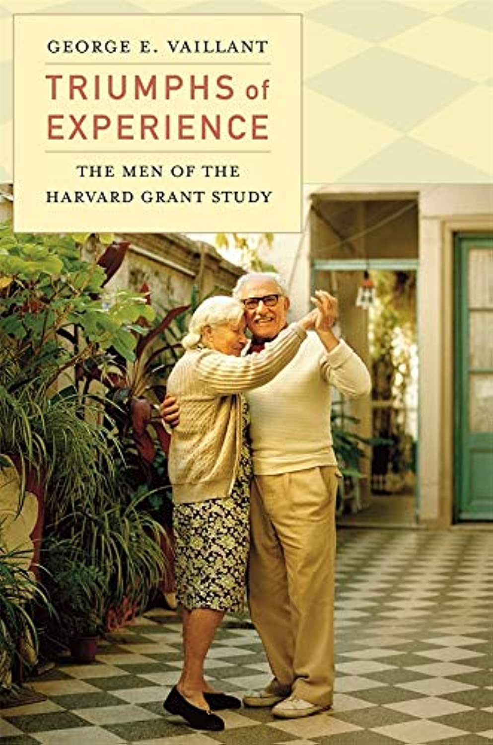 Triumphs Of Experience: The Men Of The Harvard Grant Study