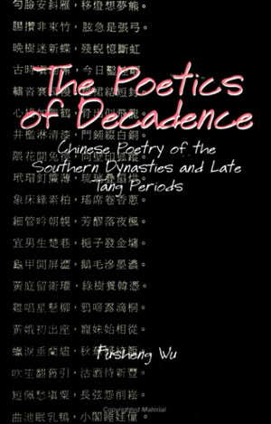 The Poetics Of Decadence: Chinese Poetry Of The Southern Dynasties And Late Tang Periods (Suny Series In Chinese Philosophy And,New