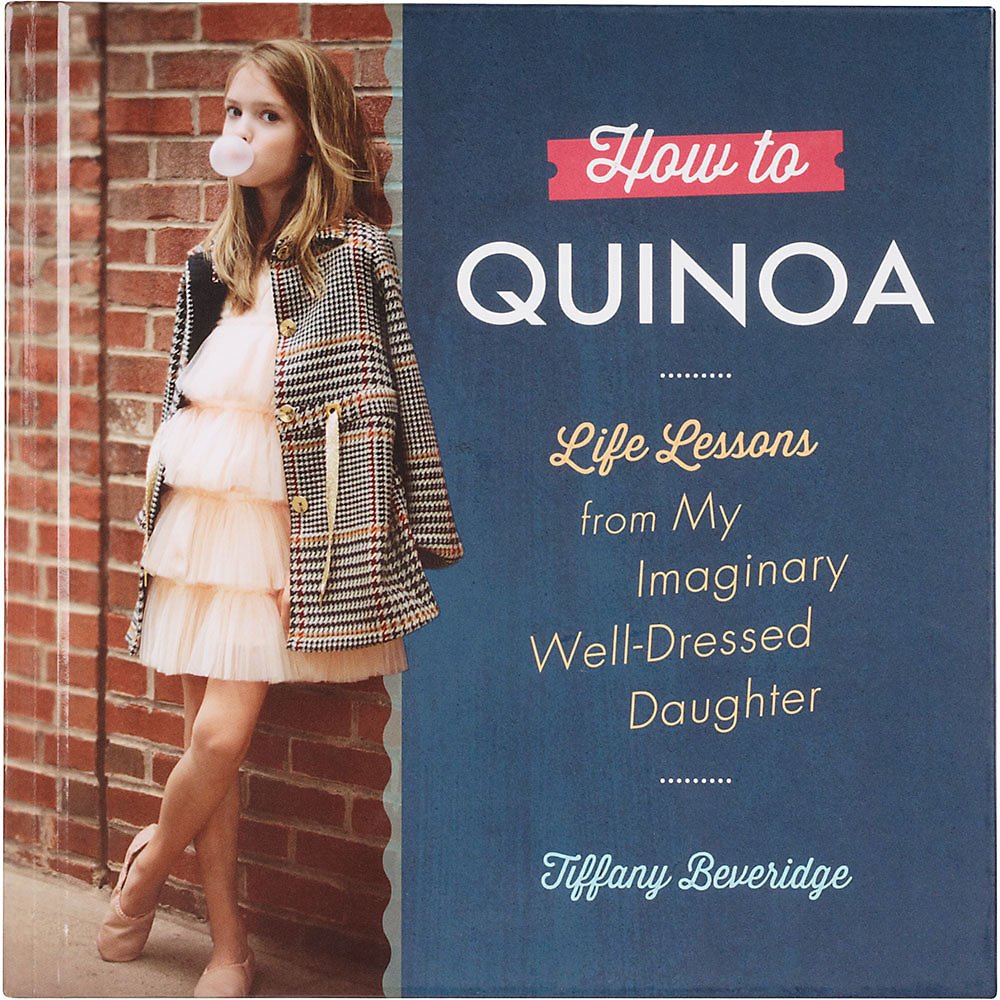 How To Quinoa: Life Lessons From My Imaginary Welldressed Daughter