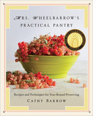 Mrs. Wheelbarrow s Practical Pantry: Recipes and Techniques for YearRound Preserving