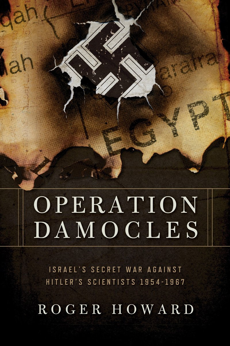 Operation Damocles: Israel'S Secret War Against Hitler'S Scientists, 19511967