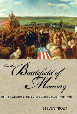 On the Battlefield of Memory: The First World War and American Remembrance, 19191941,Used