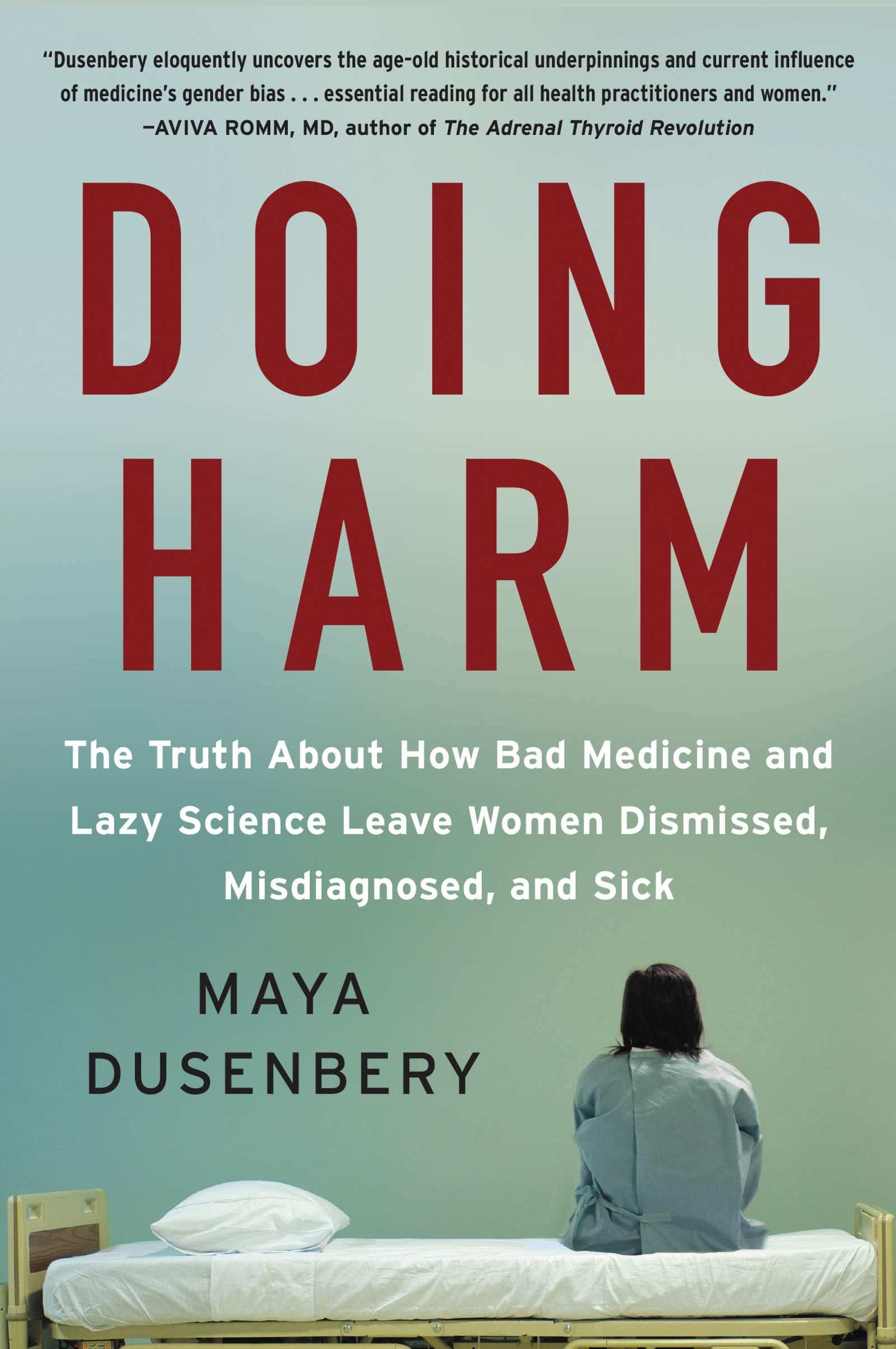 Doing Harm: The Truth About How Bad Medicine And Lazy Science Leave Women Dismissed, Misdiagnosed, And Sick,New