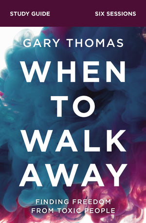 When To Walk Away Bible Study Guide: Finding Freedom From Toxic People