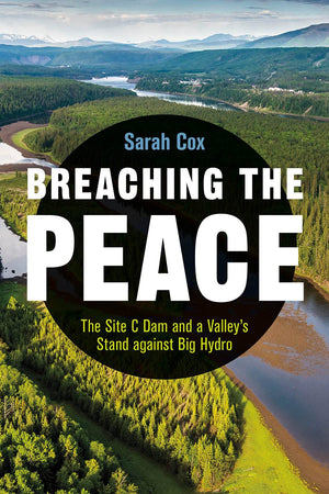 Breaching the Peace: The Site C Dam and a Valleys Stand against Big Hydro,Used