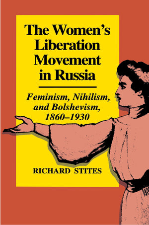 The Women's Liberation Movement in Russia: Feminism, Nihilism, and Bolshevism, 18601930,New