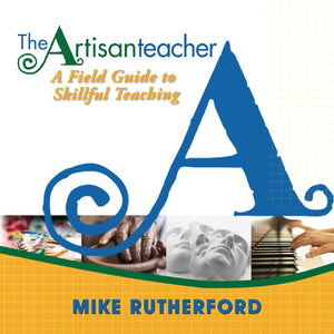 The Artisan Teacher: A Field Guide To Skillful Teaching,New
