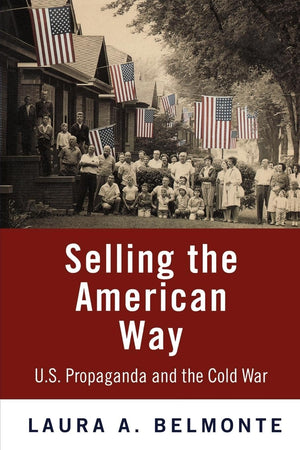 Selling The American Way: U.S. Propaganda And The Cold War,New