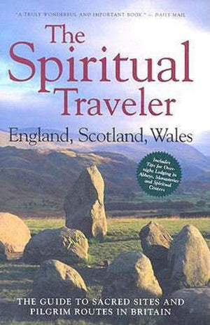 The Spiritual Traveler: England, Scotland, Wales: The Guide To Sacred Sites And Pilgrim Routes In Britain