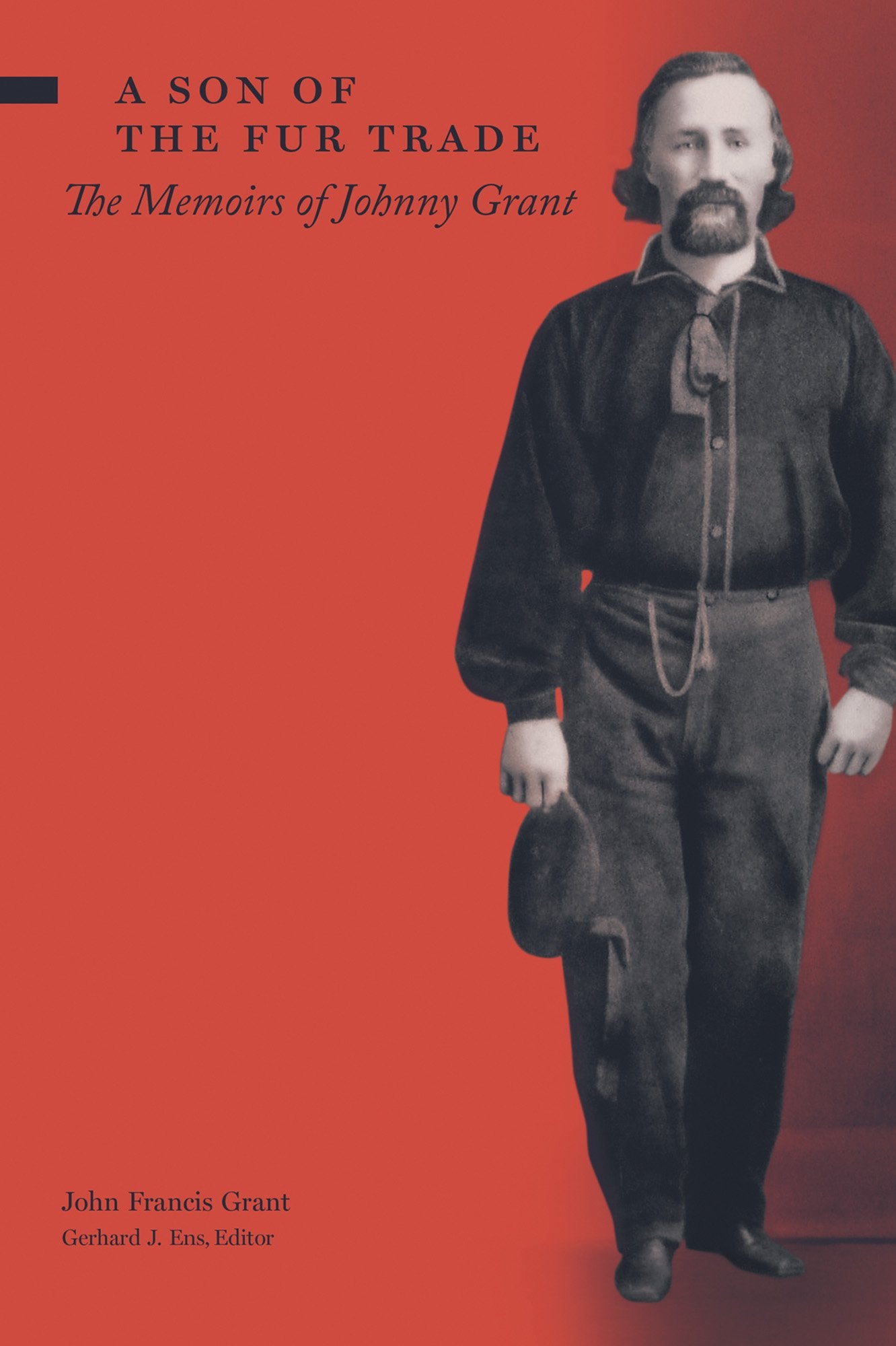 A Son of the Fur Trade: The Memoirs of Johnny Grant,Used