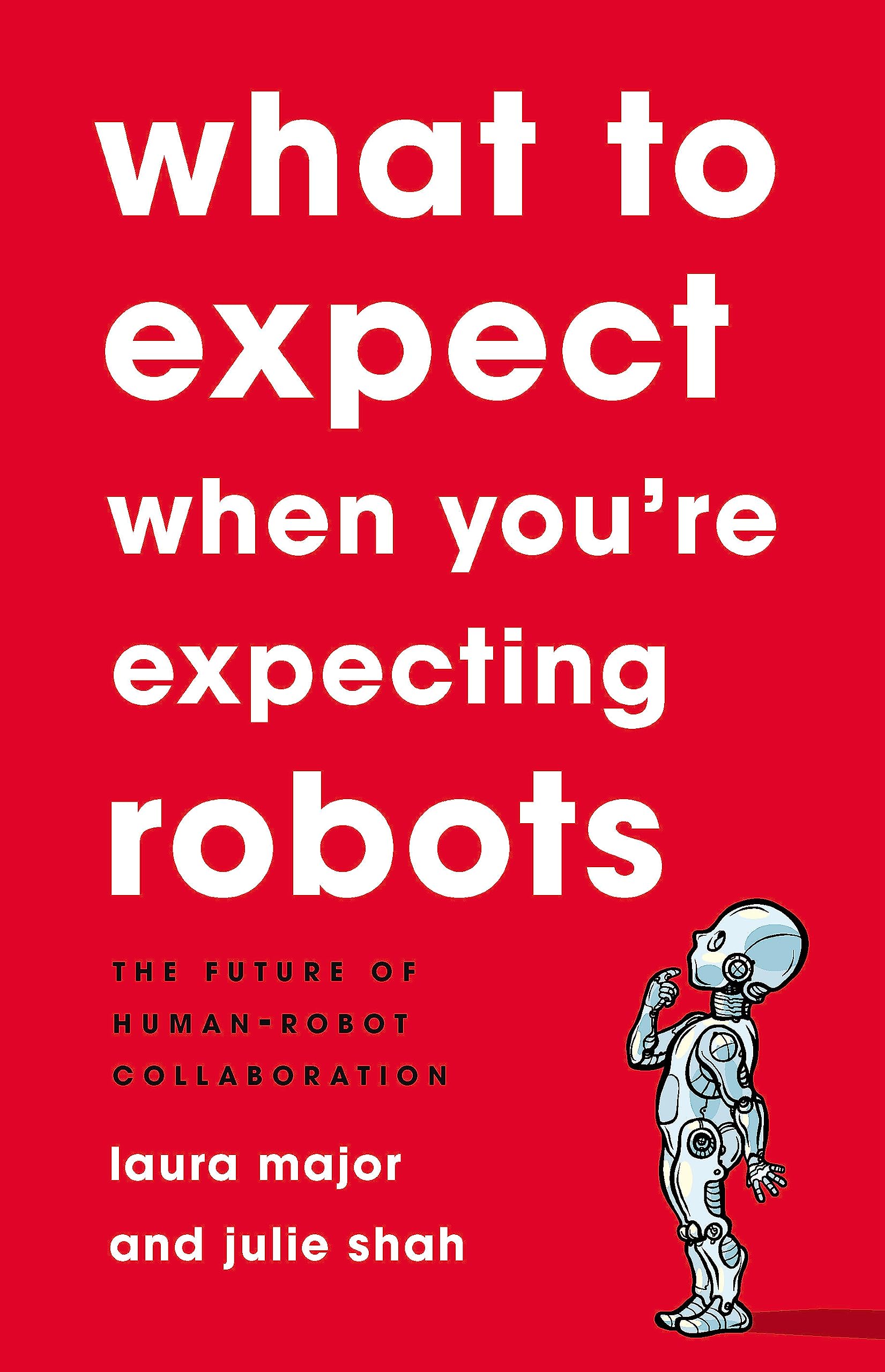 What To Expect When You'Re Expecting Robots: The Future Of Humanrobot Collaboration