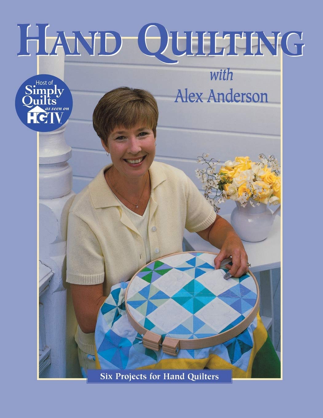 Hand Quilting with Alex Anderson: Six Projects for FirstTime Hand Quilters (Quilting Basics S),New