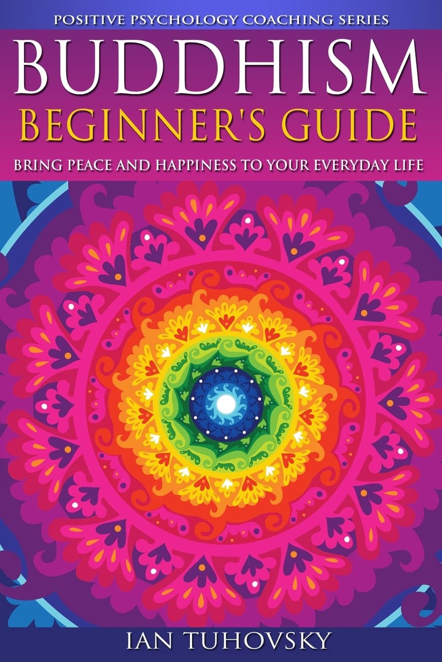 Buddhism: Beginner's Guide: Bring Peace and Happiness To Your Everyday Life (Positive Psychology Coaching),Used