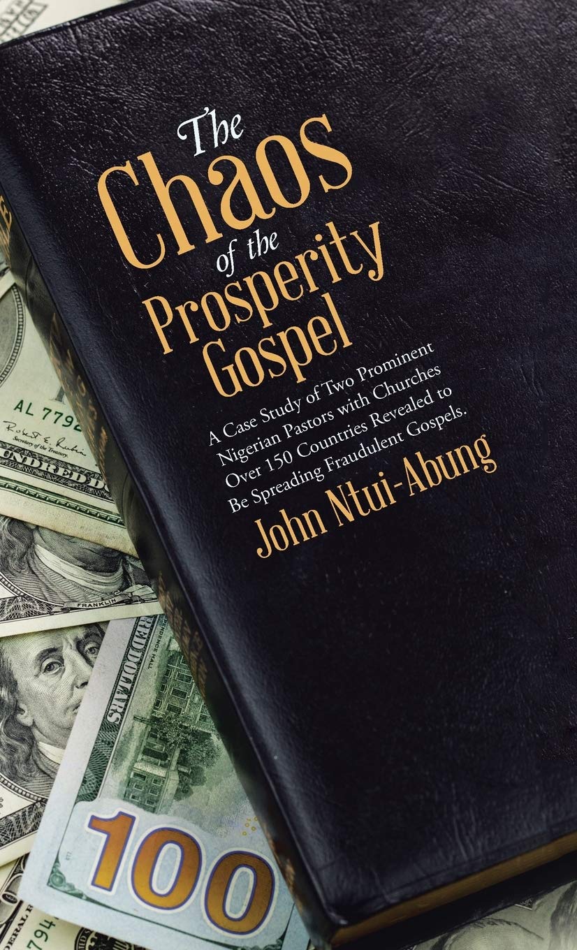 The Chaos of the Prosperity Gospel: A Case Study of Two Prominent Nigerian Pastors with Churches Over 150 Countries Revealed to ,Used