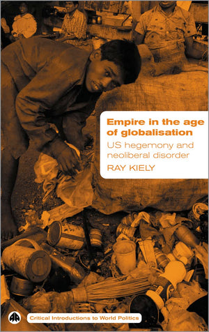 Empire In The Age Of Globalisation: Us Hegemony And Neoliberal Disorder (Critical Introductions To World Politics),New