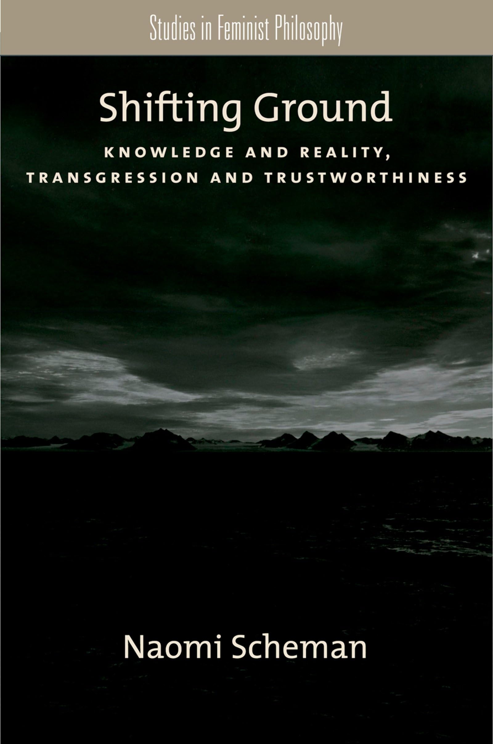 Shifting Ground: Knowledge And Reality, Transgression And Trustworthiness (Studies In Feminist Philosophy),New
