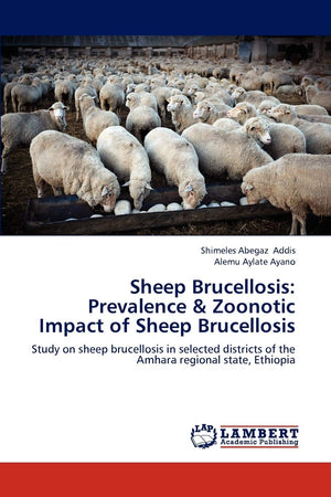 Sheep Brucellosis: Prevalence & Zoonotic Impact of Sheep Brucellosis: Study on sheep brucellosis in selected districts of the Am,Used
