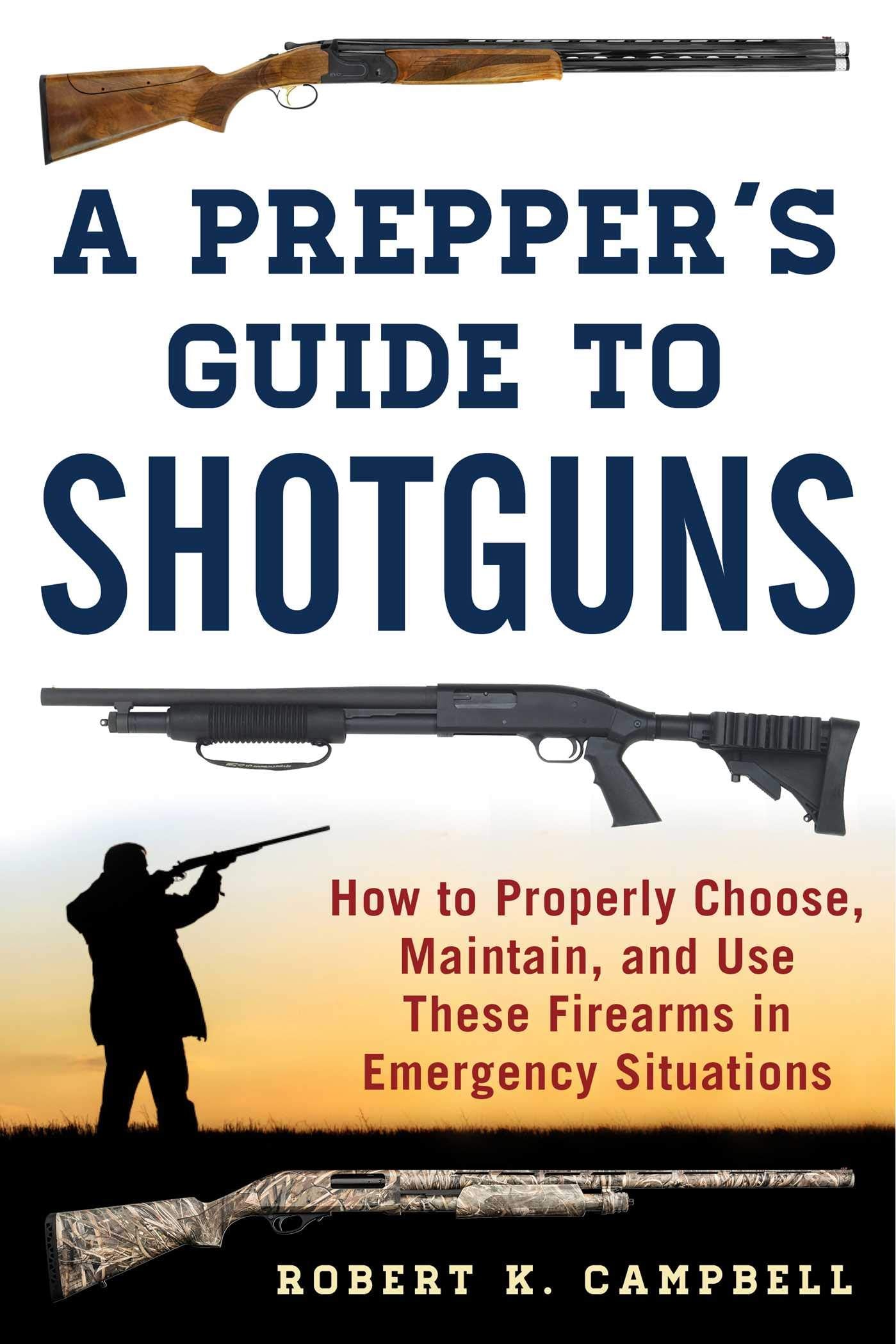 A Prepper's Guide to Shotguns: How to Properly Choose, Maintain, and Use These Firearms in Emergency Situations,Used