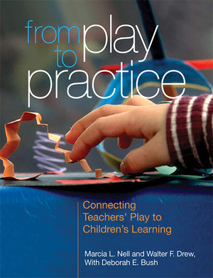 From Play to Practice: Connecting Teachers' Play to Children's Learning,New
