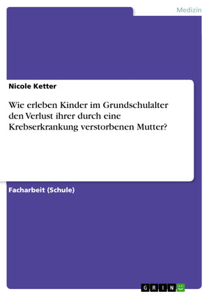 Wie Erleben Kinder Im Grundschulalter Den Verlust Ihrer Durch Eine Krebserkrankung Verstorbenen Mutter? (German Edition),Used
