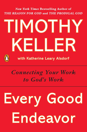 Every Good Endeavor: Connecting Your Work To God'S Work