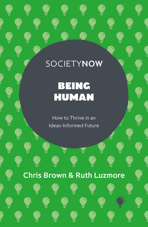 Being Human: How To Thrive In An IdeasInformed Future (Societynow)